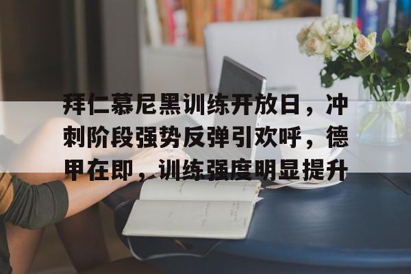 哈希体育平台 -关于拜仁慕尼黑训练开放日，冲刺阶段强势反弹引欢呼，德甲在即，训练强度明显提升的信息