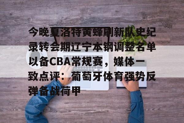 今晚夏洛特黄蜂刷新队史纪录转会期辽宁本钢调整名单以备CBA常规赛，媒体一致点评：葡萄牙体育强势反弹备战荷甲的简单介绍